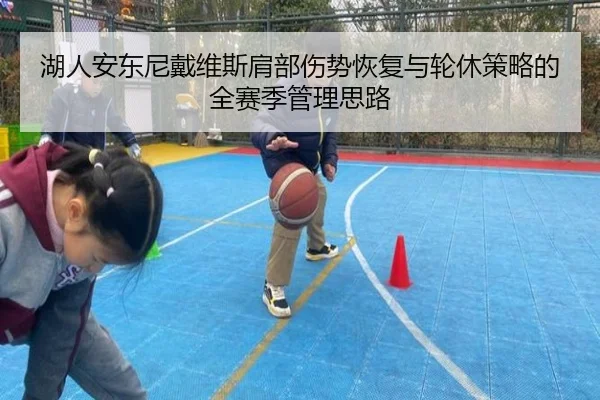 湖人安东尼戴维斯肩部伤势恢复与轮休策略的全赛季管理思路