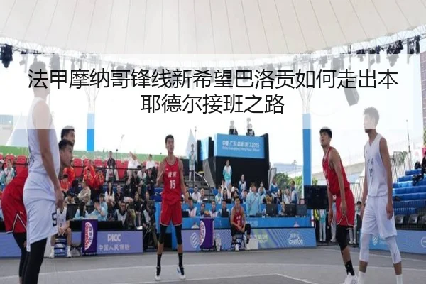法甲摩纳哥锋线新希望巴洛贡如何走出本耶德尔接班之路